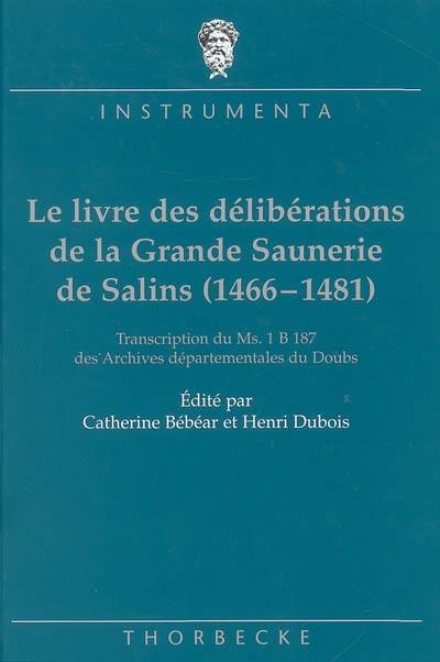 Le livre des délibérations de la grande saunerie de Salins (1466-1481) : transcription du ms 1B187 des Archives départementales du Doubs