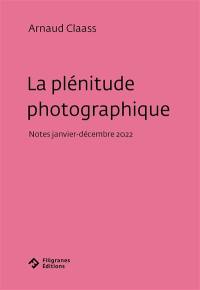 La plénitude photographique : notes janvier-décembre 2022