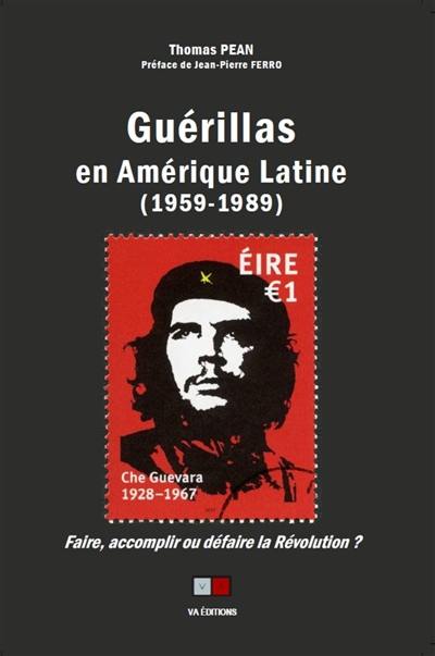 Guérillas en Amérique latine (1959-1989) : faire, accomplir ou défaire la révolution ?