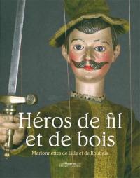 Héros de fil et de bois : marionnettes de Lille et de Roubaix