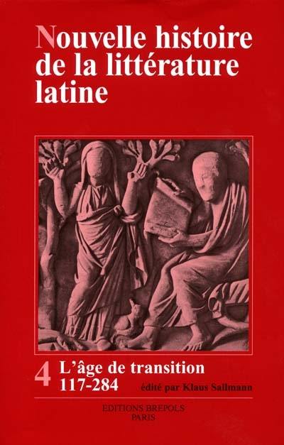 Nouvelle histoire de la littérature latine. Vol. 4. L'âge de la transition : de la littérature romaine à la littérature chrétienne, de 117 à 284 après J.-C.