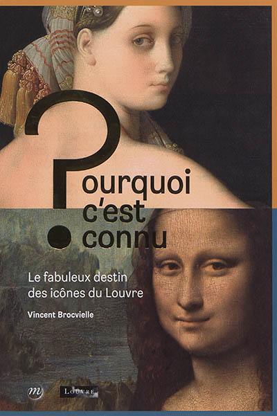 Pourquoi c'est connu ? : le fabuleux destin des icônes du Louvre