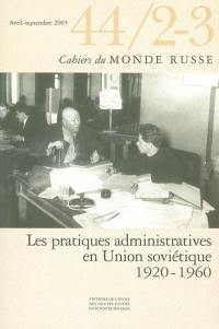 Cahiers du monde russe, n° 44-2-3. Les pratiques administratives en Union soviétique : 1920-1960