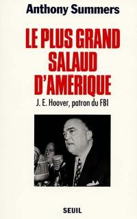 Le plus grand salaud d'Amérique : J.E. Hoover, patron du FBI