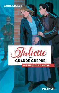 Juliette et la Grande Guerre. Vol. 2. Le réseau des Flandres