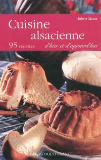 Cuisine alsacienne d'hier et d'aujourd'hui : 95 recettes
