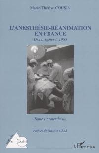 L'anesthésie-réanimation en France : des origines à 1965. Vol. 1. Anesthésie