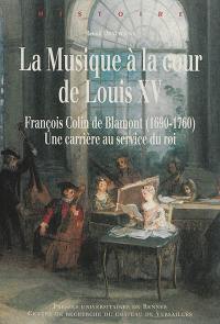 La musique à la cour de Louis XV : François Colin de Blamont (1690-1760) : une carrière au service du roi