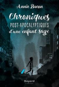 Chroniques post-apocalyptiques. Vol. 1. Chroniques post-apocalyptiques d'une enfant sage