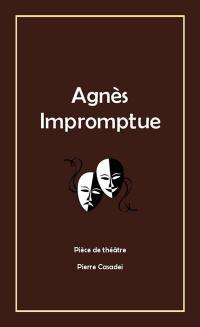 Agnès impromptue : pièce de théâtre