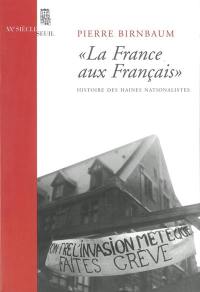 La France aux Français : histoire des haines nationalistes