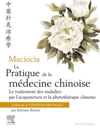 La pratique de la médecine chinoise : traitement des maladies par l'acupuncture et la phytothérapie chinoise