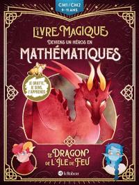 Le dragon de l'île de feu : deviens un héros en mathématiques : CM1-CM2, 9-11 ans