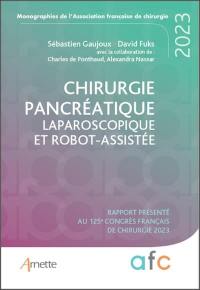 Chirurgie pancréatique laparoscopique et robot-assistée : rapport présenté au 125e Congrès français de chirurgie, 2023