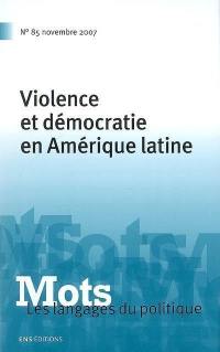 Mots : les langages du politique, n° 85. Violence et démocratie en Amérique latine