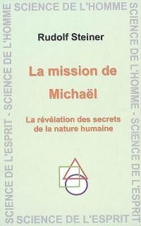 La mission de Michaël : la révélation des secrets de la nature humaine : douze conférences faites à Dornach du 21 novembre au 15 décembre 1919