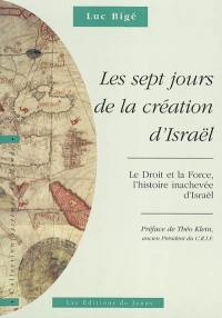 Les sept jours de la création d'Israël : le droit et la force, l'histoire inachevée d'Israël. Vol. 1. L'histoire revisitée