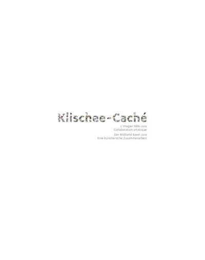 Klischee-Caché : l'imagier Bâle-Jura : collaboration artistique. Klischee-Caché : der Bildband Basel-Jura : eine künstlerische Zusammenarbeit