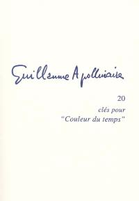 Guillaume Apollinaire. Vol. 20. Clés pour Couleur du temps