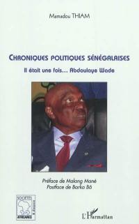 Chroniques politiques sénégalaises : il était une fois... Abdoulaye Wade