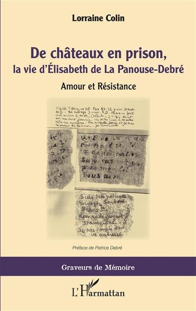 De châteaux en prison, la vie d'Elisabeth de La Panouse-Debré : amour et Résistance