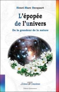L'épopée de l'univers : de la grandeur de la nature : de l'univers aux fleurs, l'étonnante histoire des métamorphoses, des fleurs aux étoiles, la prodigieuse histoire de l'univers