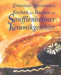 Kochen und Backen mit Soufflenheimer Keramikgeschirr : Elsässische Spezialitäten