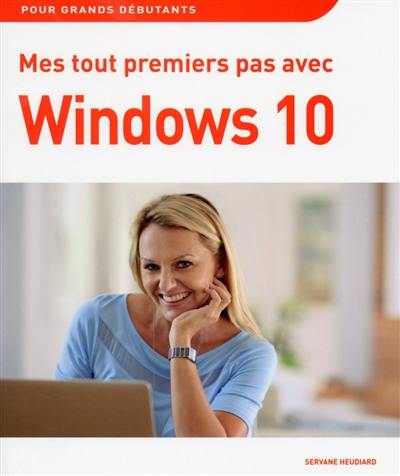 Mes tout premiers pas avec Windows 10 : pour grands débutants