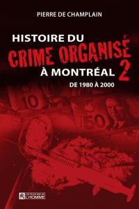 Histoire du crime organisé à Montréal. Vol. 2. De 1980 à 2000