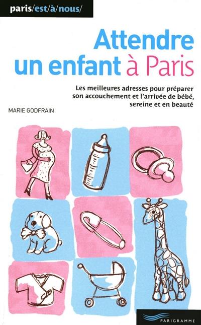 Attendre un enfant à Paris : les meilleures adresses pour préparer son accouchement et l'arrivée de bébé, sereine et en beauté