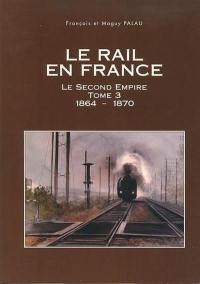 Le rail en France : le second Empire. Vol. 3. 1864-1870