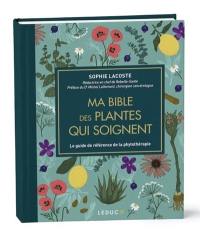 Ma bible des plantes qui soignent : le guide de référence de la phytothérapie