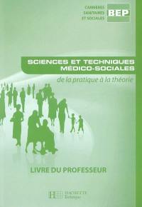 Sciences et techniques médico-sociales, BEP carrières sanitaires et sociales : de la pratique à la théorie : livre du professeur