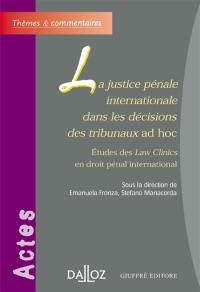 La justice pénale internationale dans les décisions des tribunaux ad hoc : études des Law Clinics en droit pénal international