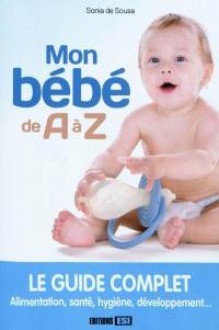 Mon bébé de A à Z : le guide complet : alimentation, santé, hygiène, développement...