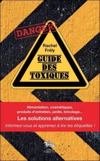 Guide des toxiques : alimentation, cosmétiques, produits d'entretien, jardin, bricolage : les solutions alternatives