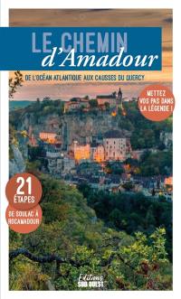Le chemin d'Amadour : de l'océan Atlantique aux Causses du Quercy, mettez vos pas dans la légende ! : 21 étapes, de Soulac à Rocamadour