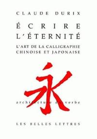 L'art de la calligraphie chinoise et japonaise : écrire l'éternité