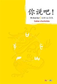 Ni shuo ba ! : méthode de chinois, A2-B1 du CECRL : cahier d'activités