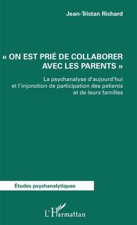 On est prié de collaborer avec les parents : la psychanalyse d'aujourd'hui et l'injonction de participation des patients et de leurs familles