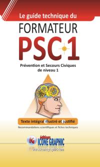 Le guide technique du formateur PSC1 : prévention et secours civiques de niveau 1 : texte intégral illustré et justifié, recommandations scientifiques et fiches techniques