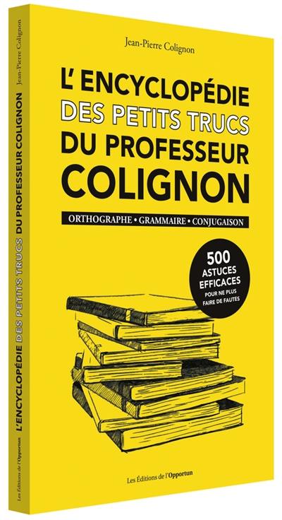 L'encyclopédie des petits trucs du professeur Colignon : orthographe, grammaire, conjugaison