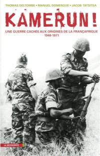 Kamerun ! : une guerre cachée aux origines de la Françafrique (1948-1971)