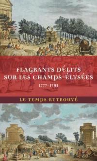 Flagrants délits sur les Champs-Elysées : 1777-1791