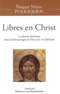 Libres en Christ : la liberté chrétienne selon l'anthologie de Hans Urs von Balthasar