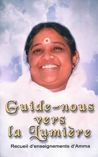Guide-nous vers la lumière : recueil d'enseignements de Sri Mata Amritanandamayi