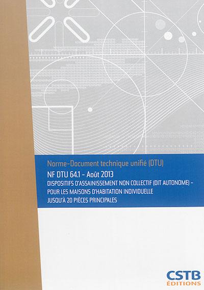 Dispositifs d'assainissement non collectif (dit autonome) : pour les maisons d'habitation individuelle jusqu'à 20 pièces principales : NF DTU 64.1, août 2013
