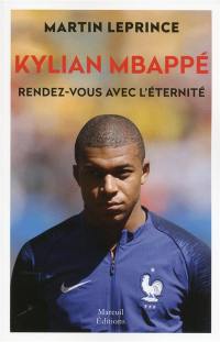 Kylian Mbappé, rendez-vous avec l'éternité : biographie