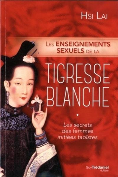 Les enseignements sexuels de la tigresse blanche : les secrets des femmes initiées taoïstes