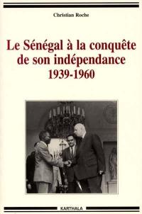 Le Sénégal à la conquête de son indépendance, 1939-1960 : chronique de la vie politique et syndicale, de l'Empire français à l'Indépendance